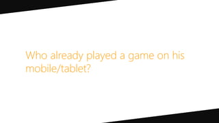 Who already played a game on his
mobile/tablet?
 