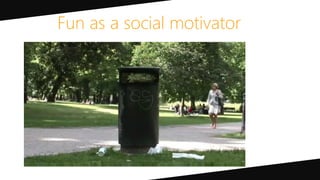 FU AS A
SOCIAL
MOTIVATOR
Fun as a social motivator
 