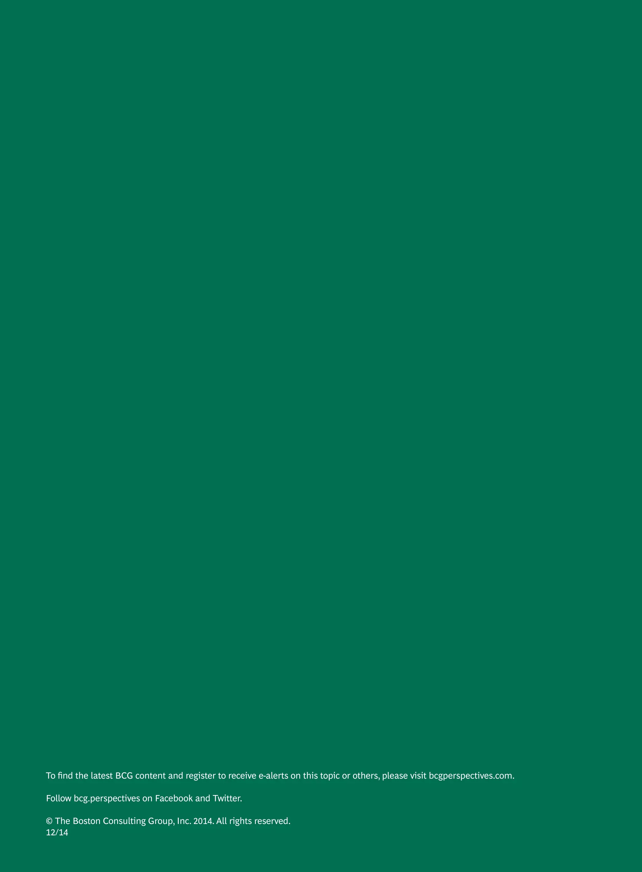 To find the latest BCG content and register to receive e-alerts on this topic or others, please visit bcgperspectives.com.
Follow bcg.perspectives on Facebook and Twitter.
© The Boston Consulting Group, Inc. 2014. All rights reserved.
12/14
 