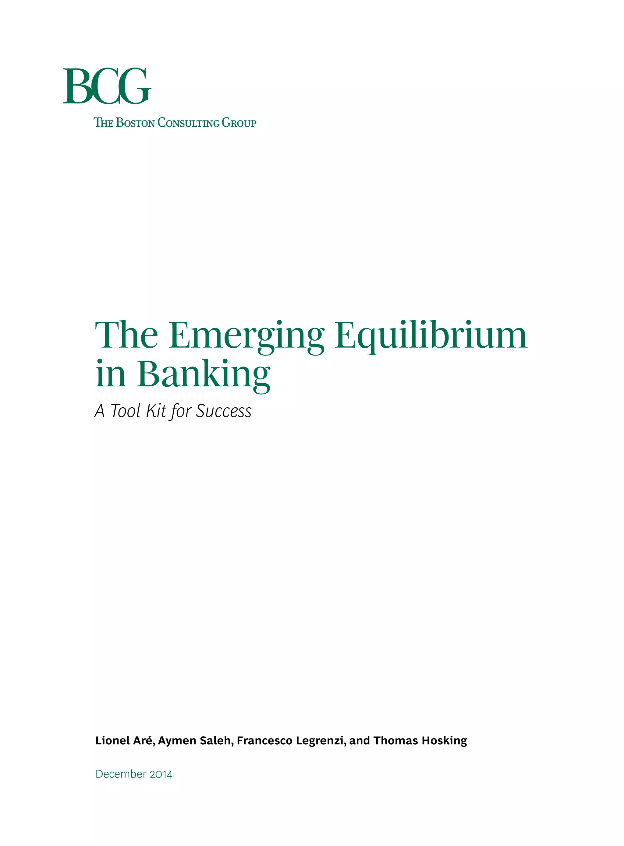 December 2014
Lionel Aré, Aymen Saleh, Francesco Legrenzi, and Thomas Hosking
The Emerging Equilibrium
in Banking
A Tool Kit for Success
 