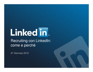 Recruiting con LinkedIn:
come e perché
27 Gennaio 2015
 