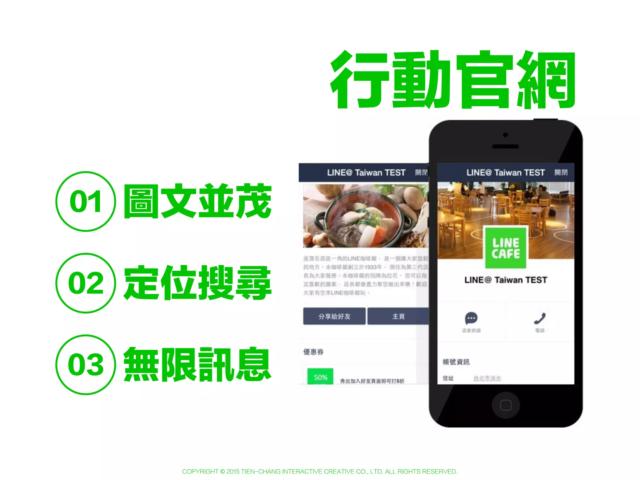 Copyright © 2015 Tien-Chang Interactive Creative Co., Ltd. All Rights Reserved.
行動官網
2
圖片版權屬於LINE公司( http://at.line.me/tw )所有，請勿轉載
 