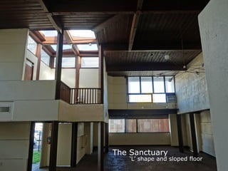 The Sanctuary
‘L’ shape and sloped floor
 