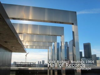 Hall of Records
Visit Richard Neutra’s 1964
Roofscape
 