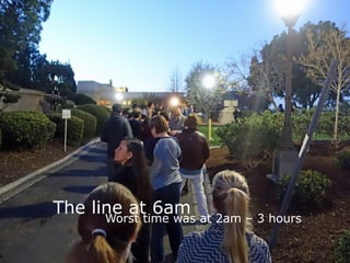 The line at 6am
Worst time was at 2am – 3 hours
 
