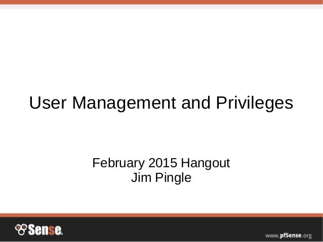 User Management and Privileges
February 2015 Hangout
Jim Pingle
 
