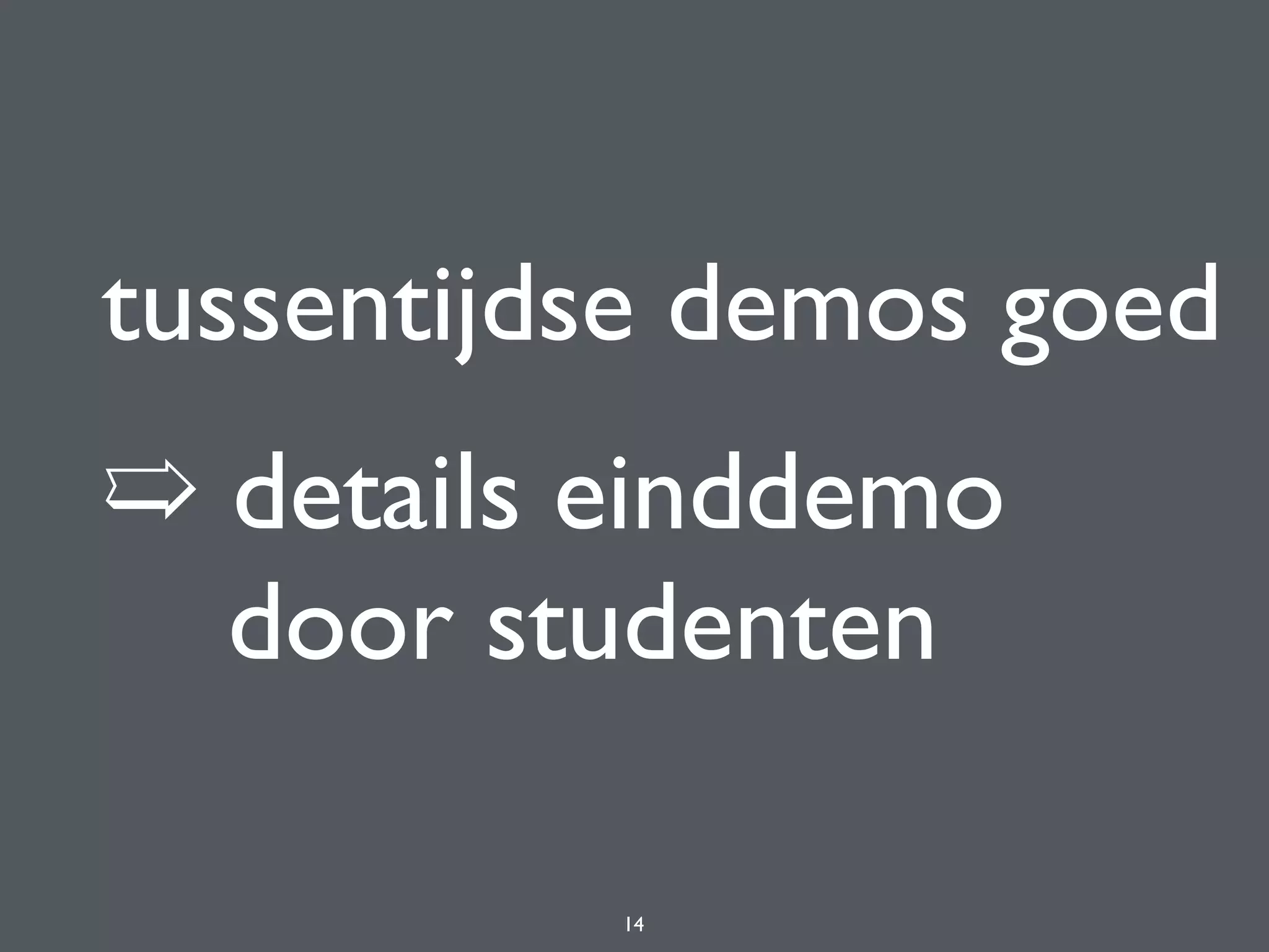tussentijdse demos goed
➯ details einddemo 
door studenten
14
 