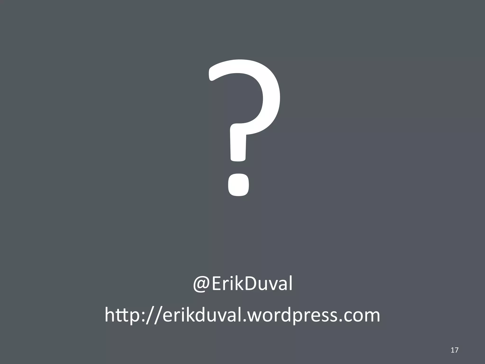 ?@ErikDuval	
  
h.p://erikduval.wordpress.com
17
 