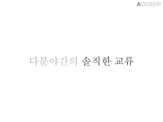 AGOSSIP
다분야간의 솔직한 교류
 