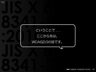 40
概要
ということで . . .
ここから先は、
WCAG2.0の話です。
 