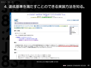 65
読み方／使い方
4. 達成基準を満たすことのできる実装方法を知る。
WCAG 2.0 実装方法集 G100
 