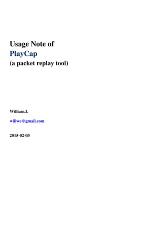 Usage Note of
PlayCap
(a packet replay tool)
William.L
wiliwe@gmail.com
2015-02-03
 