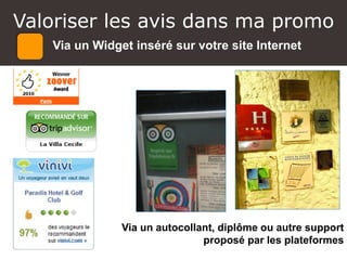 Valoriser les avis dans ma promo
Via un Widget inséré sur votre site Internet
Via un autocollant, diplôme ou autre support
proposé par les plateformes
 