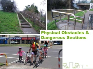 5
http://www.johns-cycling-diary.co.uk/?p=725 http://www.johns-cycling-diary.co.uk/?p=725
http://newcastlecycleways.org.au
Physical Obstacles &
Dangerous Sections
 