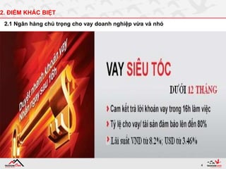 4
2. ĐIỂM KHÁC BIỆT
2.1 Ngân hàng chú trọng cho vay doanh nghiệp vừa và nhỏ
 