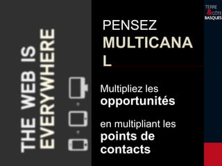 Un Constat
25
1
ans d’existence,
PENSEZ
MULTICANA
L
Multipliez les
opportunités
en multipliant les
points de
contacts
 