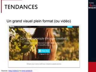 Un grand visuel plein format (ou vidéo)
Sources: http://slide.ly ou www.airbnb.fr
TENDANCES
 