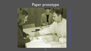 29
Paper prototype
http://www.paperprototyping.com/
 