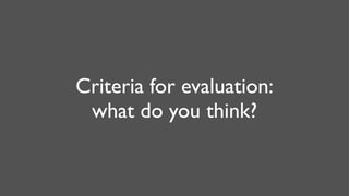 Criteria for evaluation:
what do you think?
 