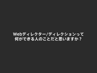 Webディレクター/ディレクションって
何ができる人のことだと思いますか？
 