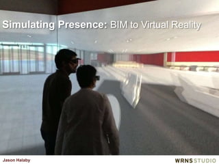 Jason Halaby
Simulating Presence: BIM to Virtual Reality
 