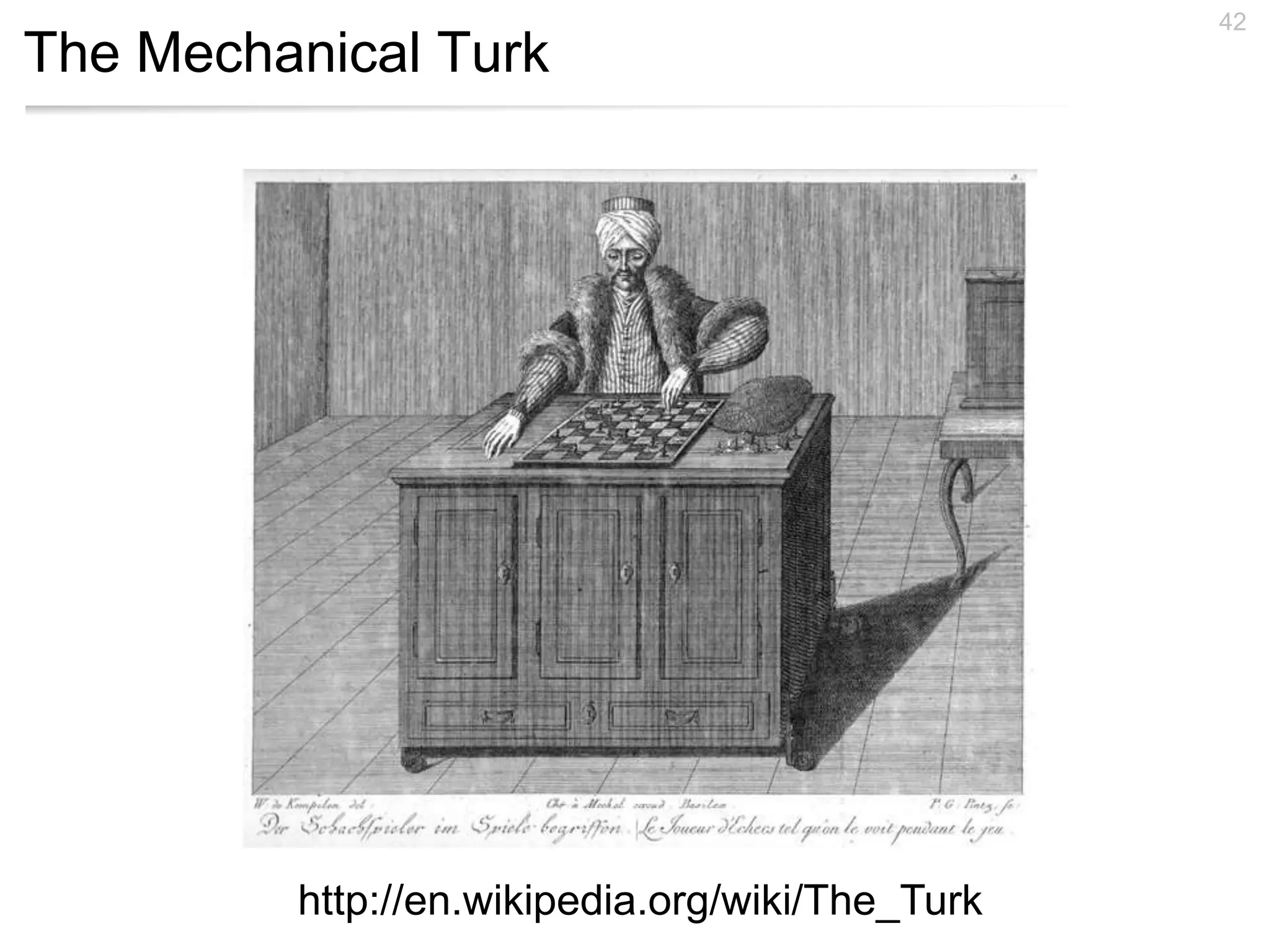 The Mechanical Turk
42
http://en.wikipedia.org/wiki/The_Turk
 