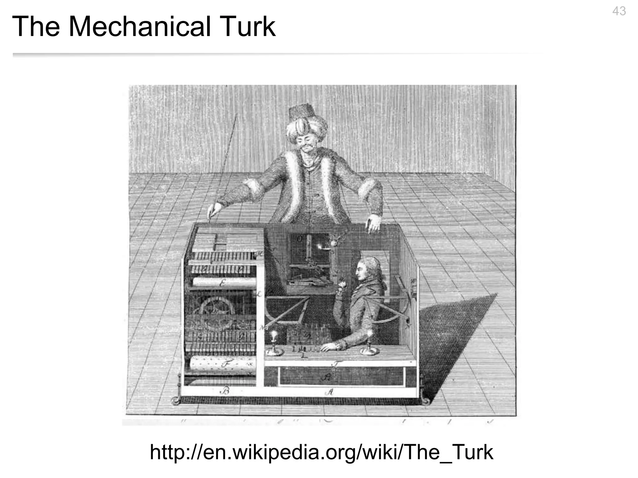The Mechanical Turk
43
http://en.wikipedia.org/wiki/The_Turk
 