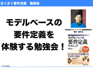 さくさく要件定義 勉強会
モデルベースの
要件定義を
体験する勉強会！
株式会社バリューソース 代表取締役社長
神崎 善司 様
 
