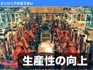 エンジニアが足りない
生産性の向上生産性の向上spencer	 cooper http://goo.gl/gaVNSJ
 