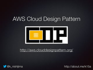 @k_nishijima http://about.me/k15a
http://aws.clouddesignpattern.org/
AWS Cloud Design Pattern
 