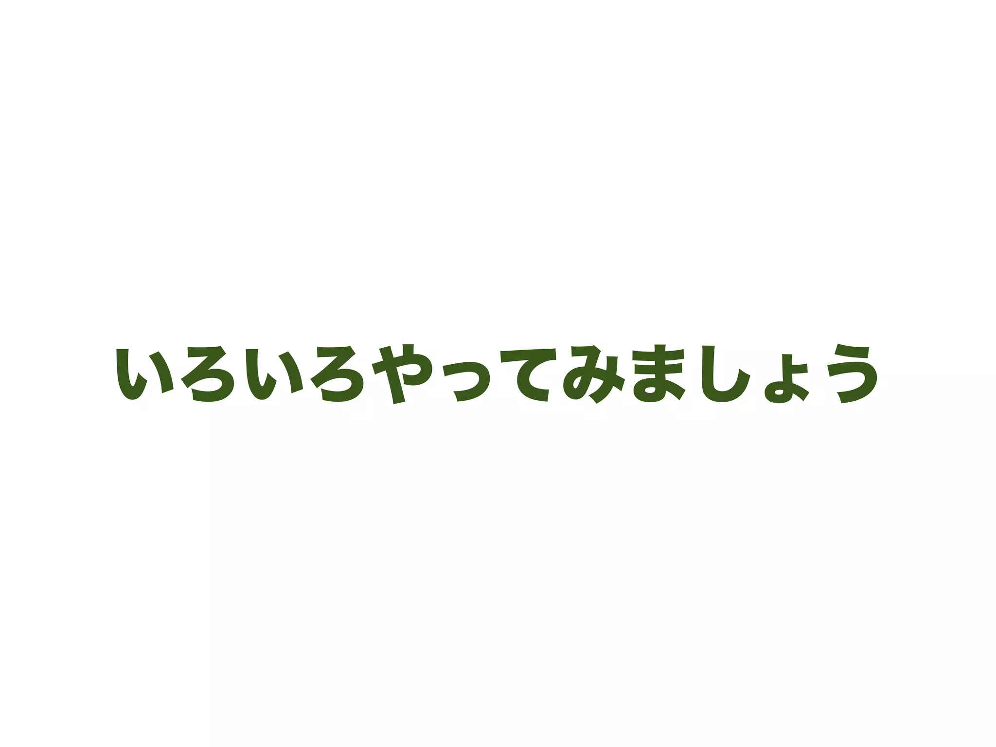 いろいろやってみましょう
 
