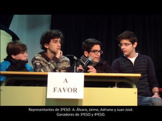Representantes de 3ºESO A: Álvaro, Jaime, Adriano y Juan José.
Ganadores de 3ºESO y 4ºESO.
 