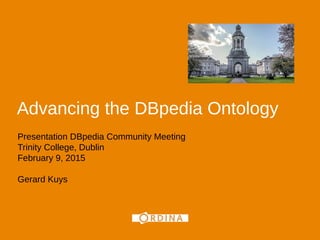Advancing the DBpedia Ontology
Presentation DBpedia Community Meeting
Trinity College, Dublin
February 9, 2015
Gerard Kuys
1
 
