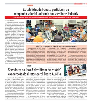 79 / FEVEREIRO / 2015
Por André Pelliccione
Participar ativamente da campa-
nha salarial unificada dos servido-
res públicos federais e retomar as
mobilizações para que o
enquadramento no Regime Jurídico
Único (RJU) seja aperfeiçoado, com
definição de carreira e tabela sala-
rial. Esses dois pontos são as priori-
dades dos servidores (ex-celetistas)
da Funasa, desde dezembro de 2014
vinculados ao Ministério da Saúde
(MS) sob regime estatutário.
As reivindicações foram apre-
sentadas na plenária nacional
unificada dos servidores públicos
federais, realizada dias 31/01 e 1/
02, em Brasília, quando as categori-
as do funcionalismo público aprova-
ram um plano de lutas e mobiliza-
ções por reajuste salarial, concurso,
condições de trabalho, incorporação
de gratificações e fim dos processos
de privatização.
Até o fechamento desta edição,
uma assembléia dos servidores da
Funasa estava prevista para feverei-
ro, no Sindsprev/RJ, com o objetivo
de dar seguimento ao plano de lutas.
FUNASA
Ex-celetistas da Funasa participam da
campanha salarial unificada dos servidores federais
Luta também é para que o enquadramento no RJU assegure tabela salarial e carreira
Reunião do Grupo de Trabalho (GT) da Funasa, que debate as principais demandas dos servidores
RJU é conquista histórica dos servidores
Formalizada no dia 3/12, a con-
quista do RJU para os ex-celetistas da
Funasa foi o resultado de muitos anos
de lutas e mobilizações, todas organi-
zadas com apoio (político e material)
do Sindsprev/RJ. Mobilizações que
atingiram o ápice no longo período da
demissão, entre 1999 e 2003, mas que
continuaram após a reintegração, com
a luta pelo enquadramento no Regi-
me Jurídico Único.
Conquistado o RJU, a luta agora
é pelo enquadramento na carreira da
seguridade. Até o momento, a posi-
ção do Ministério da Saúde (MS) é
de não enquadrar os ex-celetistas em
carreira alguma. Para o MS, isso se-
ria ‘necessário’ para evitar que, com
o enquadramento em uma carreira es-
pecífica do serviço público, os ex-
celetistas tenham que cumprir as exi-
gências impostas aos servidores para
a aposentadoria, como a de ter 15
anos de serviço público e 5 anos no
cargo. Argumento que não conven-
ceu o Sindsprev/RJ e os trabalha-
dores.
O Sindsprev-RJ reivindica que o
vínculo dos ex-celetistas com o ser-
viço público seja reconhecido como
iniciado em 1994, considerando o
período para fins de retroatividade
no reconhecimento de direitos.
Servidores do Hospital do Cân-
cer 3 (HC 3 – Inca), em Vila Isabel,
receberam com grande satisfação,
no início de janeiro, a notícia da
exoneração do diretor-geral da uni-
dade, PedroAurélio, repudiado des-
de que, durante a greve da saúde fe-
deral de 2014, desrespeitou o direi-
to de organização e manifestação
dos servidores do HC-3.
Em junho do ano passado, Pedro
Aurélio foi objeto de um verdadei-
ro escândalo quando, ao ocuparem
seu gabinete para protestar contra
Servidores do Inca 3 classificam de ‘vitória’
exoneração do diretor-geral Pedro Aurélio
INCA
exonerações arbitrárias feitas du-
rante a greve, servidores encontra-
ram um ‘minibar’ com cerca de 12
garrafas de whisky, vinhos e espu-
mantes. Algo no mínimo estranho
para um gestor público. Na referi-
da ocupação, os servidores também
encontraram frascos de Iodo 125,
radioativo, vencidos, sem licença
da Agência Nacional de Vigilância
Sanitária (Anvisa) para utilização
no Brasil.
As bebidas e o Iodo 125 foram
encontrados quando servidores fa-
ziam um inventário dos objetos do
gabinete do diretor-geral, a fim de
preservar os bens da União ali exis-
tentes e resguardar os próprios ser-
vidores do artifício de denúncias fu-
turas envolvendo aqueles bens. Na
época, o Sindsprev/RJ enviou rela-
tório do ocorrido a órgãos federais
de controle e parlamentares, reque-
rendo investigação que, até hoje,
não foi efetivamente concluída.
“Por tudo o que aconteceu de
ruim durante a gestão de Pedro Au-
rélio, todos nós, servidores do HC-
3, consideramos uma vitória a saí-
da dele do cargo de diretor-geral,
que sempre exerceu de forma auto-
ritária e desrespeitosa. A saída de
Pedro Aurélio mostrou que vale a
pena lutar contra o arbítrio e o
autoritarismo. Agora, é organizar-
mos a luta contra a estadualização
das unidades federais, em defesa
das 30h semanais e por eleições
diretas para as chefias do Inca.
Estamos de cabeça erguida”, ava-
liou a servidora Aline Mello.
Bebidas no gabinete de Pedro Aurélio
FOTO:COLABORAÇÃO
FOTO:NICO
 