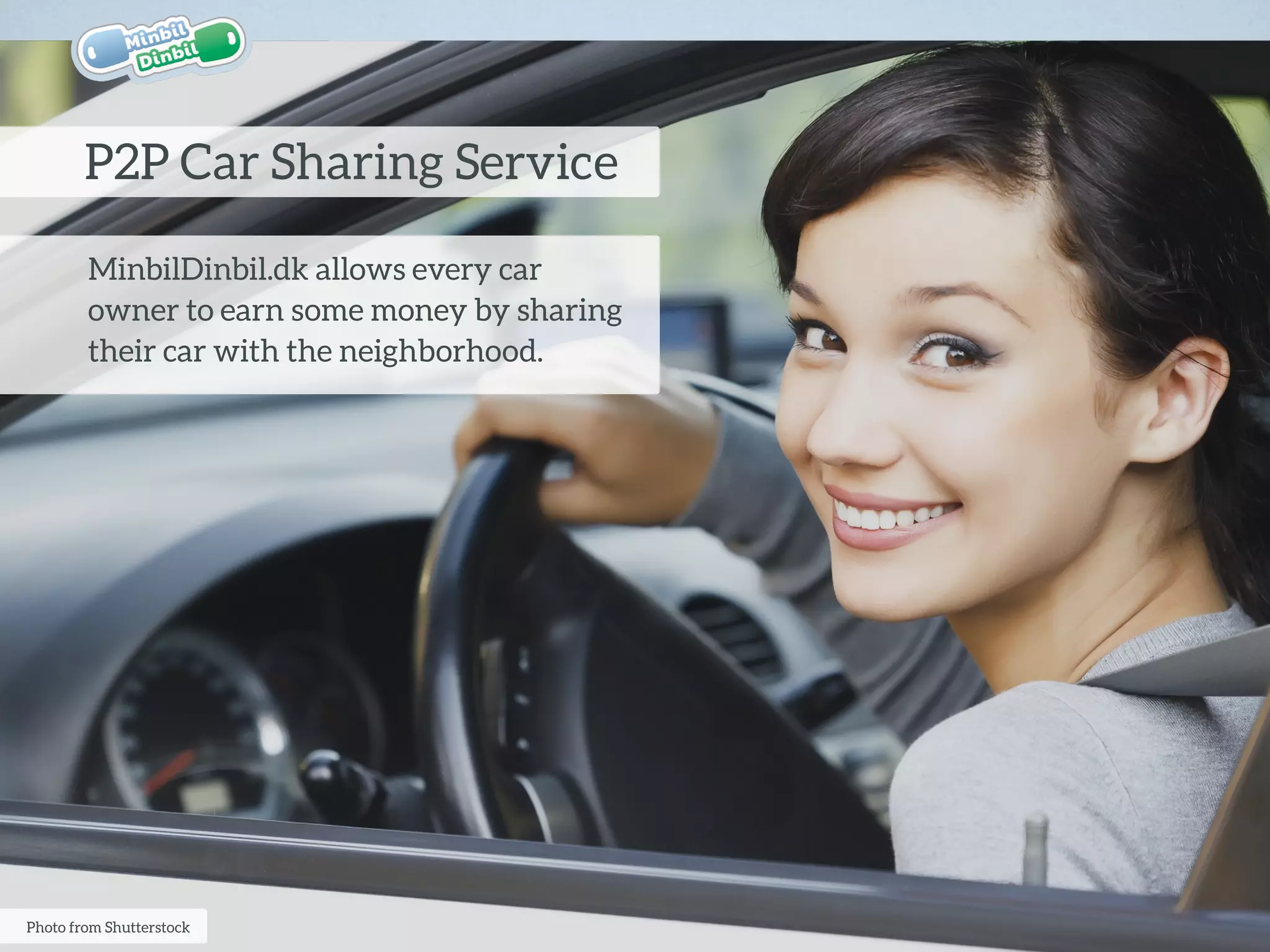 MinbilDinbil.dk allows every car owner
to earn some money by sharing their
car with the neighborhood.
P2P Car Sharing Service
Photo from Shutterstock
 