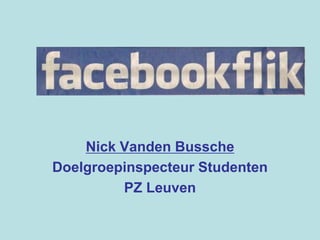 Nick Vanden Bussche
Doelgroepinspecteur Studenten
PZ Leuven
 