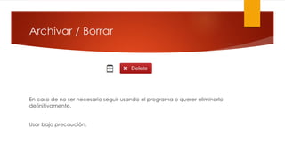 Archivar / Borrar
En caso de no ser necesario seguir usando el programa o querer eliminarlo
definitivamente.
Usar bajo precaución.
 