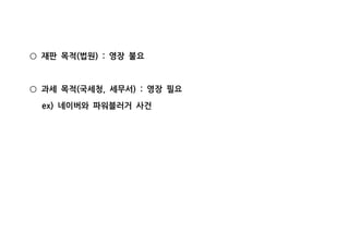 재판 목적 법원 영장 불요( ) :○
과세 목적 국세청 세무서 영장 필요( , ) :○
네이버와 파워블러거 사건ex)
 