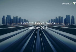 SEVENVAL DEVICE TRENDS
October 2014
Sevenval Device Trends
January 2015
 