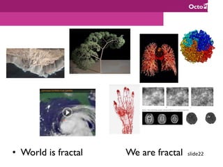 slide22	•  World is fractal We are fractal
 