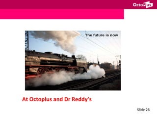 Slide	26	
At	Octoplus	and	Dr	Reddy’s		
 
