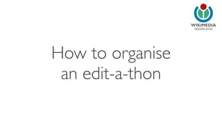 NEDERLAND
How to organise
an edit-a-thon
 