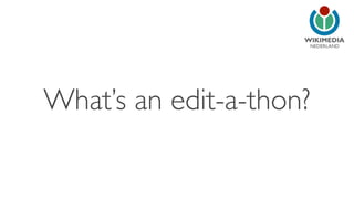 NEDERLAND
What’s an edit-a-thon?
 