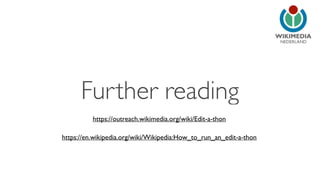 NEDERLAND
https://en.wikipedia.org/wiki/Wikipedia:How_to_run_an_edit-a-thon
https://outreach.wikimedia.org/wiki/Edit-a-thon
Further reading
 