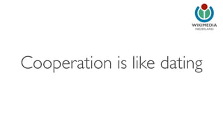 NEDERLAND
Cooperation is like dating
 