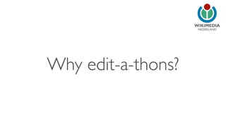 NEDERLAND
Why edit-a-thons?
 