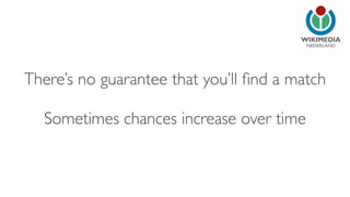 NEDERLAND
There’s no guarantee that you’ll ﬁnd a match
Sometimes chances increase over time
 
