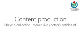 NEDERLAND
Content production
I have a collection I would like (better) articles of.
 