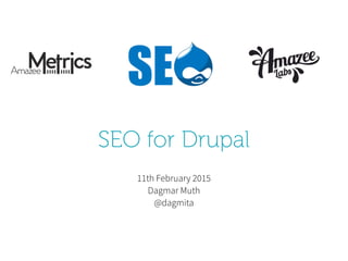 SEO for Drupal
11th February 2015
Dagmar Muth
@dagmita
 