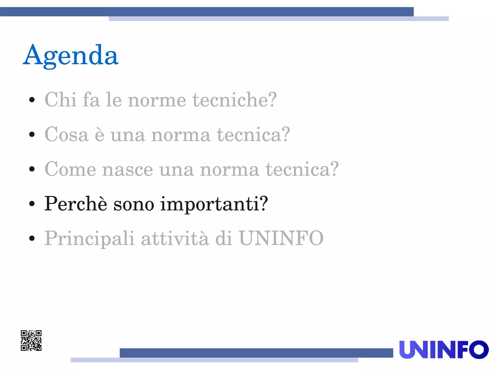 Agenda
● Chi fa le norme tecniche?
● Cosa è una norma tecnica?
● Come nasce una norma tecnica?
● Perchè sono importanti?
● Principali attività di UNINFO
 
